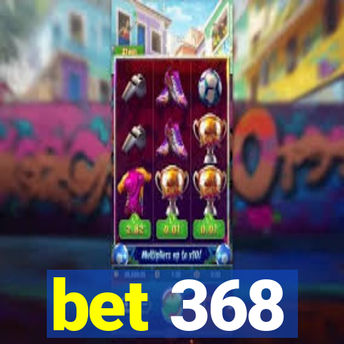 bet 368